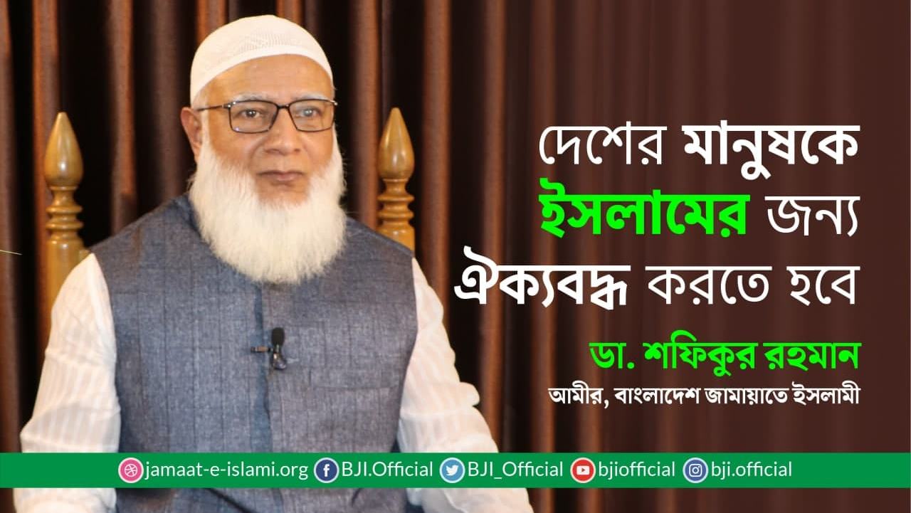 দেশের মানুষকে ইসলামের জন্য ঐক্যবদ্ধ করতে হবে- ডাঃ শফিকুর রহমান
