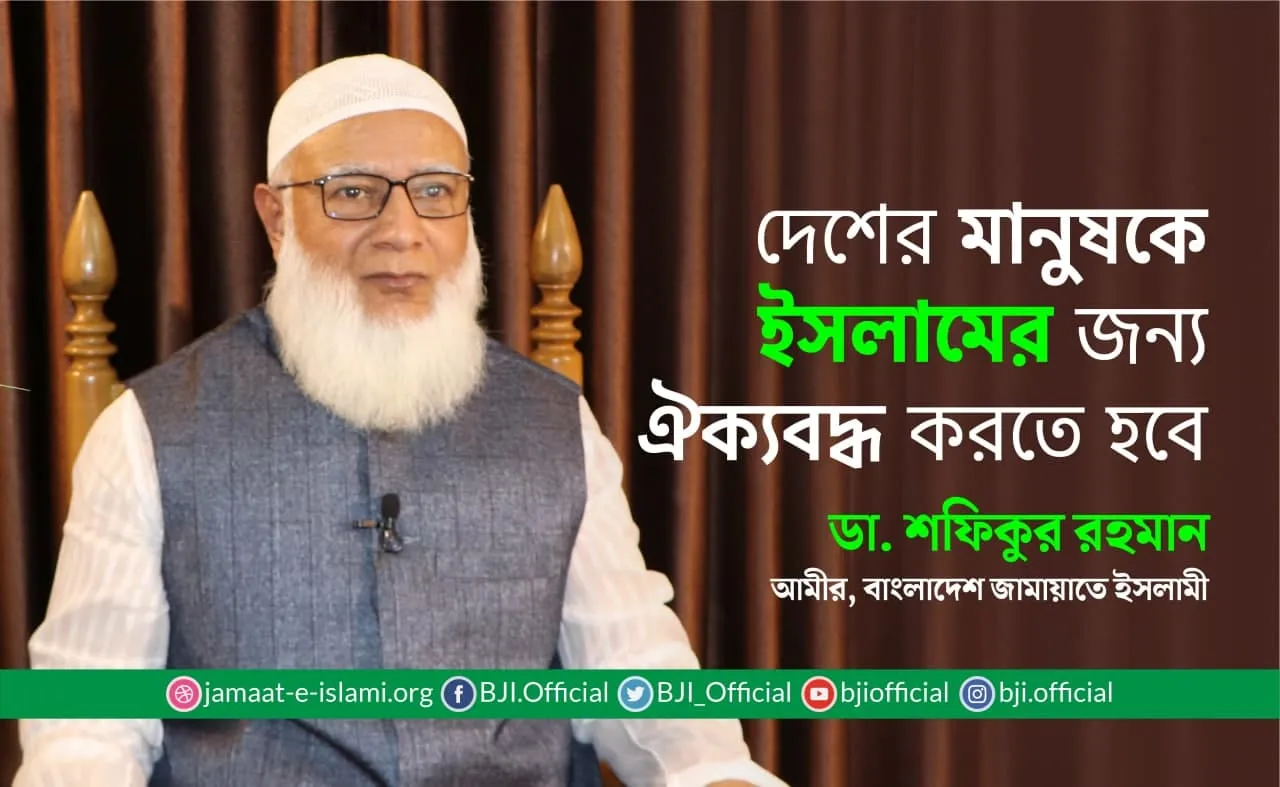 দেশের মানুষকে ইসলামের জন্য ঐক্যবদ্ধ করতে হবে- ডাঃ শফিকুর রহমান