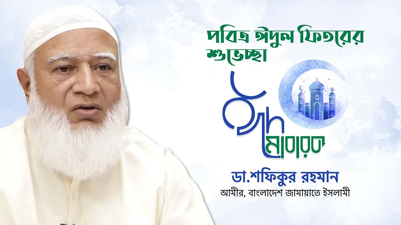 দেশবাসীকে আমীরে জামায়াত ডা. শফিকুর রহমান এর পবিত্র ঈদুল ফিতরের শুভেচ্ছা