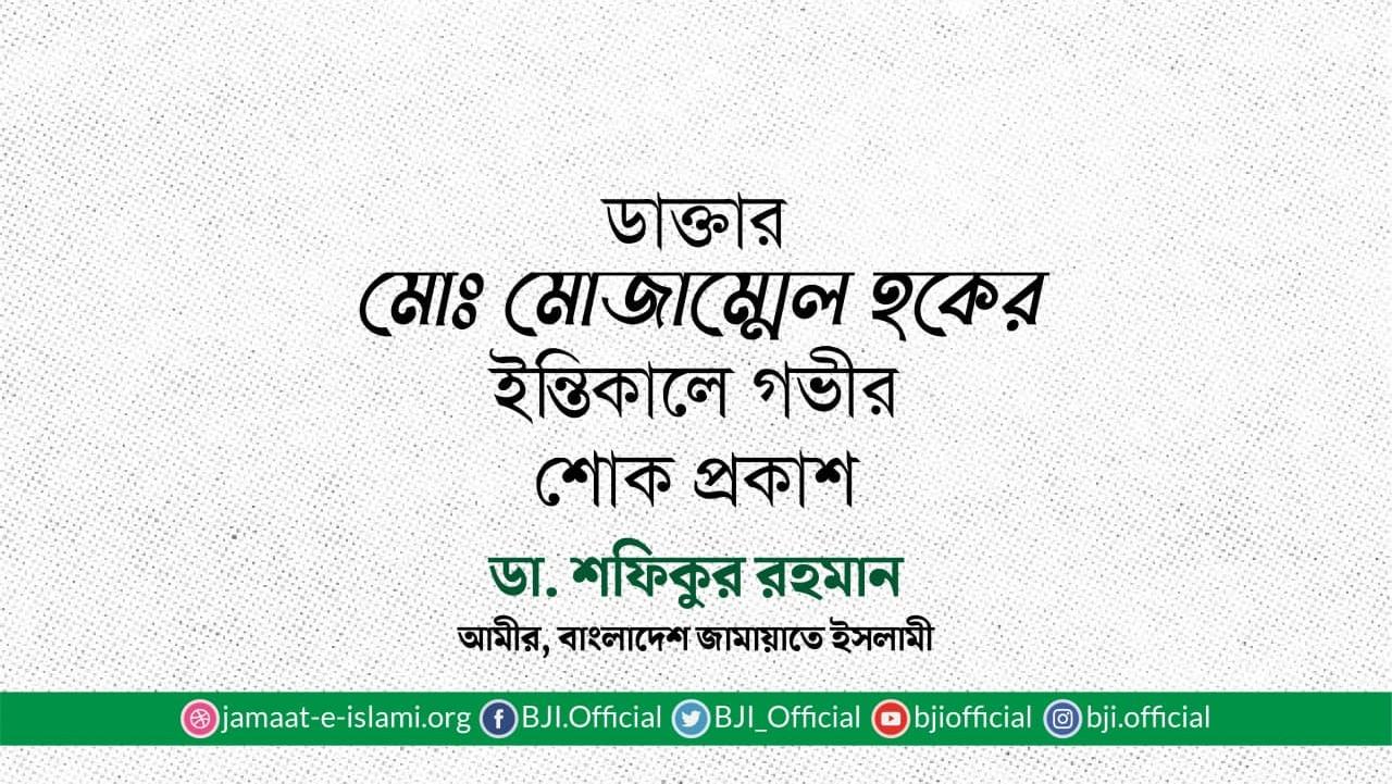 ডাক্তার মোঃ মোজাম্মেল হকের ইন্তিকালে গভীর শোক প্রকাশ