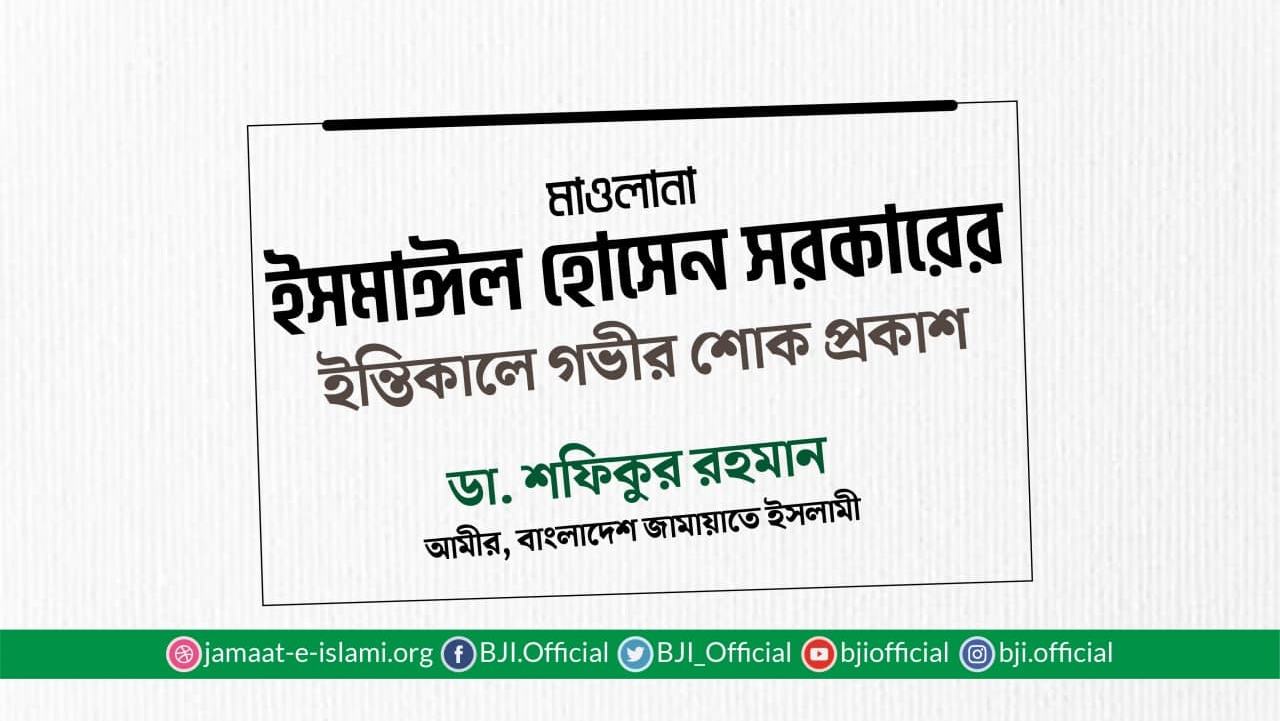 মাওলানা ইসমাঈল হোসেন সরকারের ইন্তিকালে গভীর শোক প্রকাশ