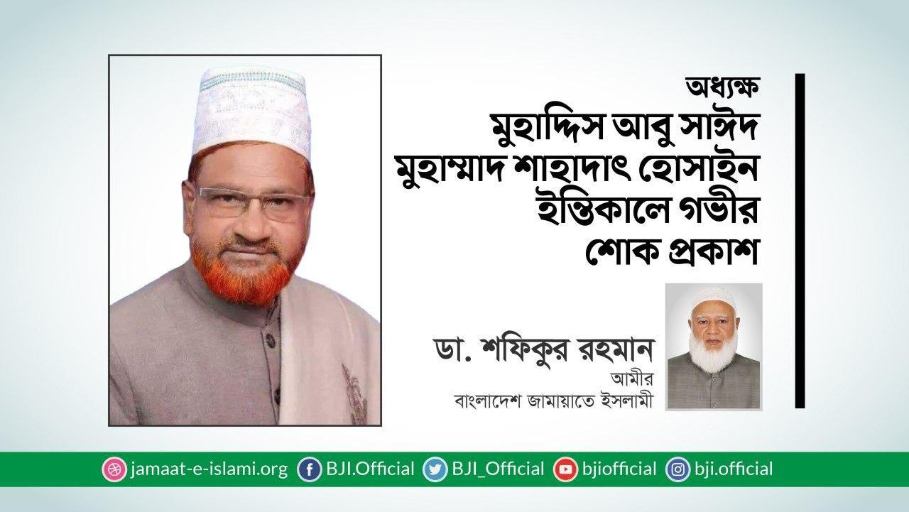 অধ্যক্ষ মুহাদ্দিস আবু সাঈদ মুহাম্মাদ শাহাদাৎ হোসাইন ইন্তিকালে গভীর শোক প্রকাশ