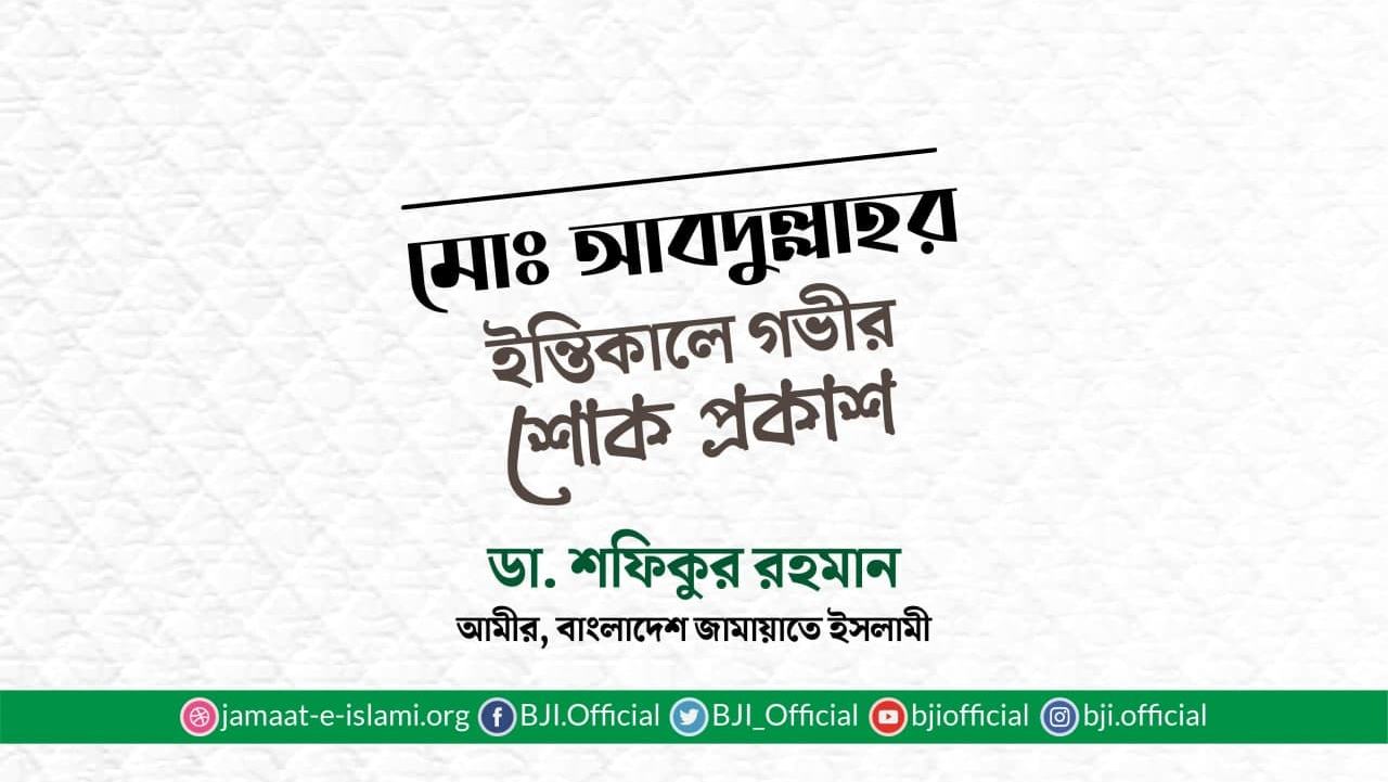 মোঃ আবদুল্লাহর ইন্তিকালে গভীর শোক প্রকাশ