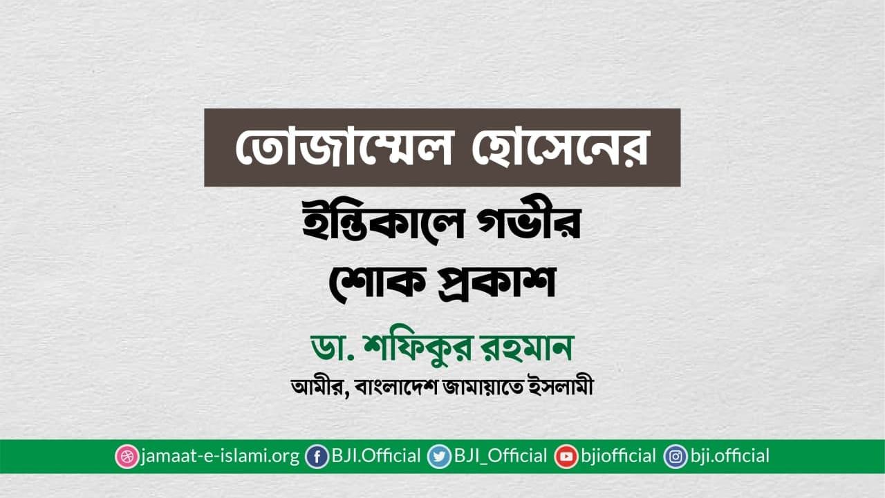 তোজাম্মেল হোসেনের ইন্তিকালে গভীর শোক প্রকাশ