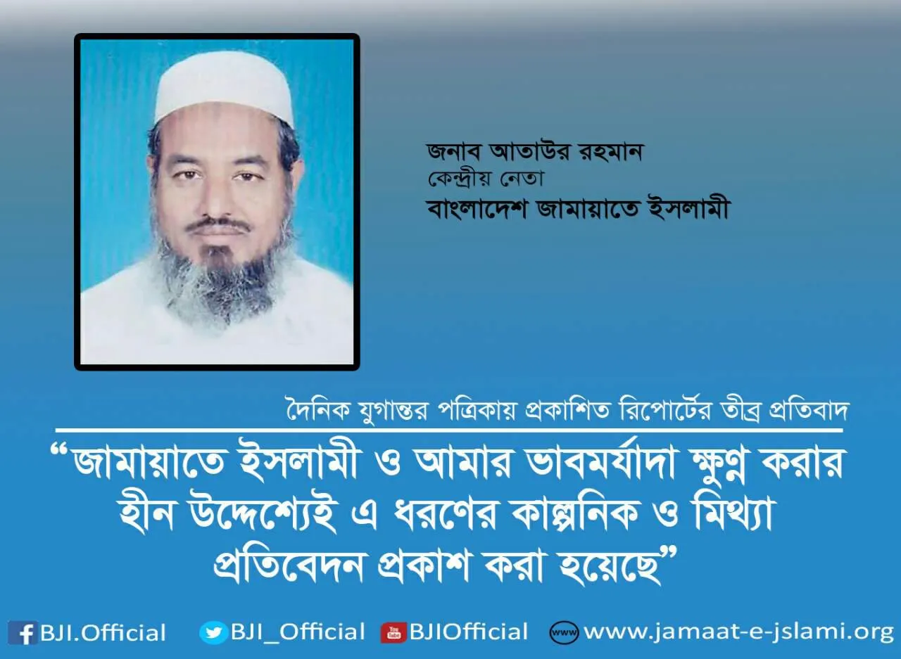 জামায়াতে ইসলামী ও আমার ভাবমর্যাদা ক্ষুণ্ণ করার হীন উদ্দেশ্যেই এ ধরণের কাল্পনিক ও মিথ্যা প্রতিবেদন প্রকাশ করা হয়েছে