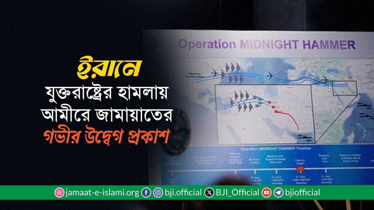 ইরানে যুক্তরাষ্ট্রের হামলায় আমীরে জামায়াতের গভীর উদ্বেগ প্রকাশ