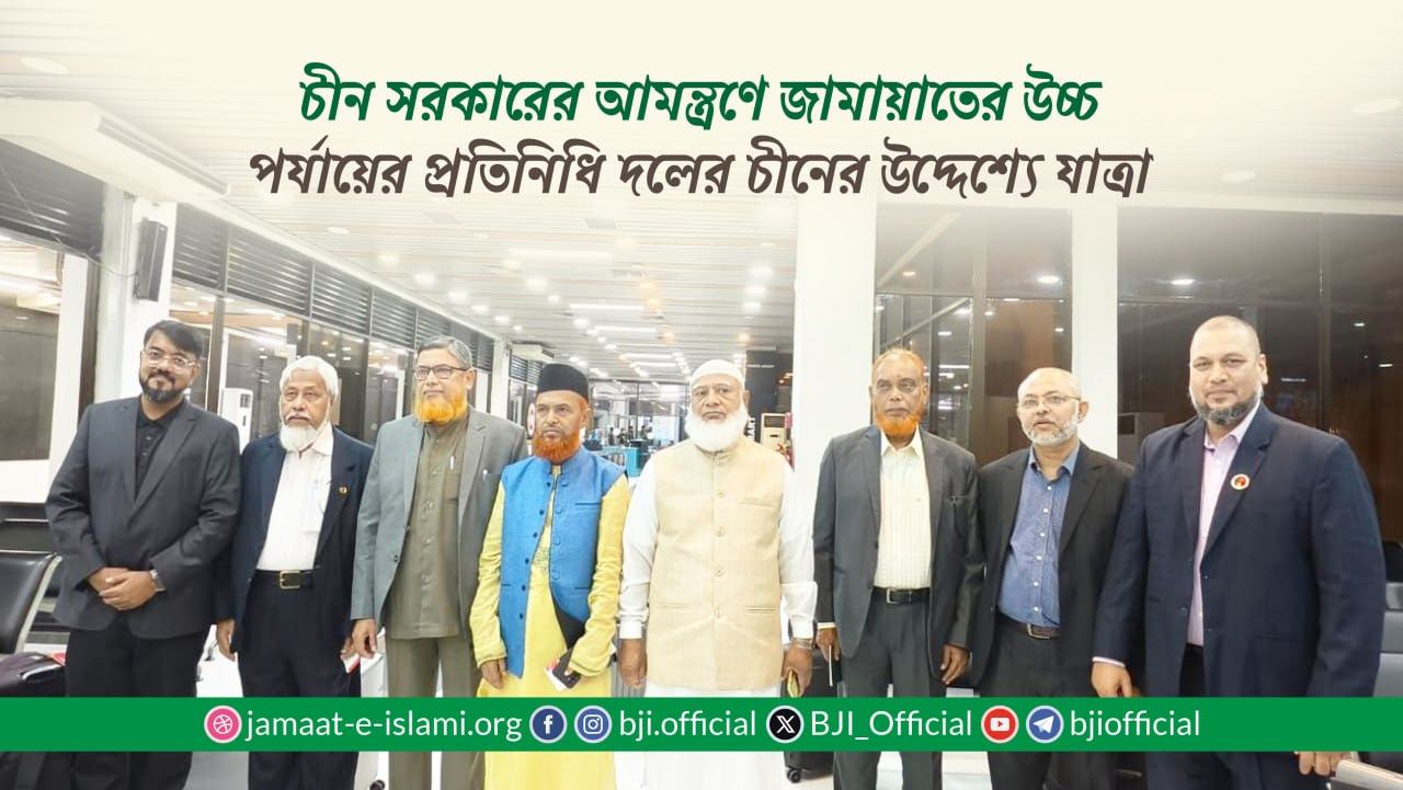 চীন সরকারের আমন্ত্রণে জামায়াতের উচ্চ পর্যায়ের প্রতিনিধি দলের চীনের উদ্দেশ্যে যাত্রা