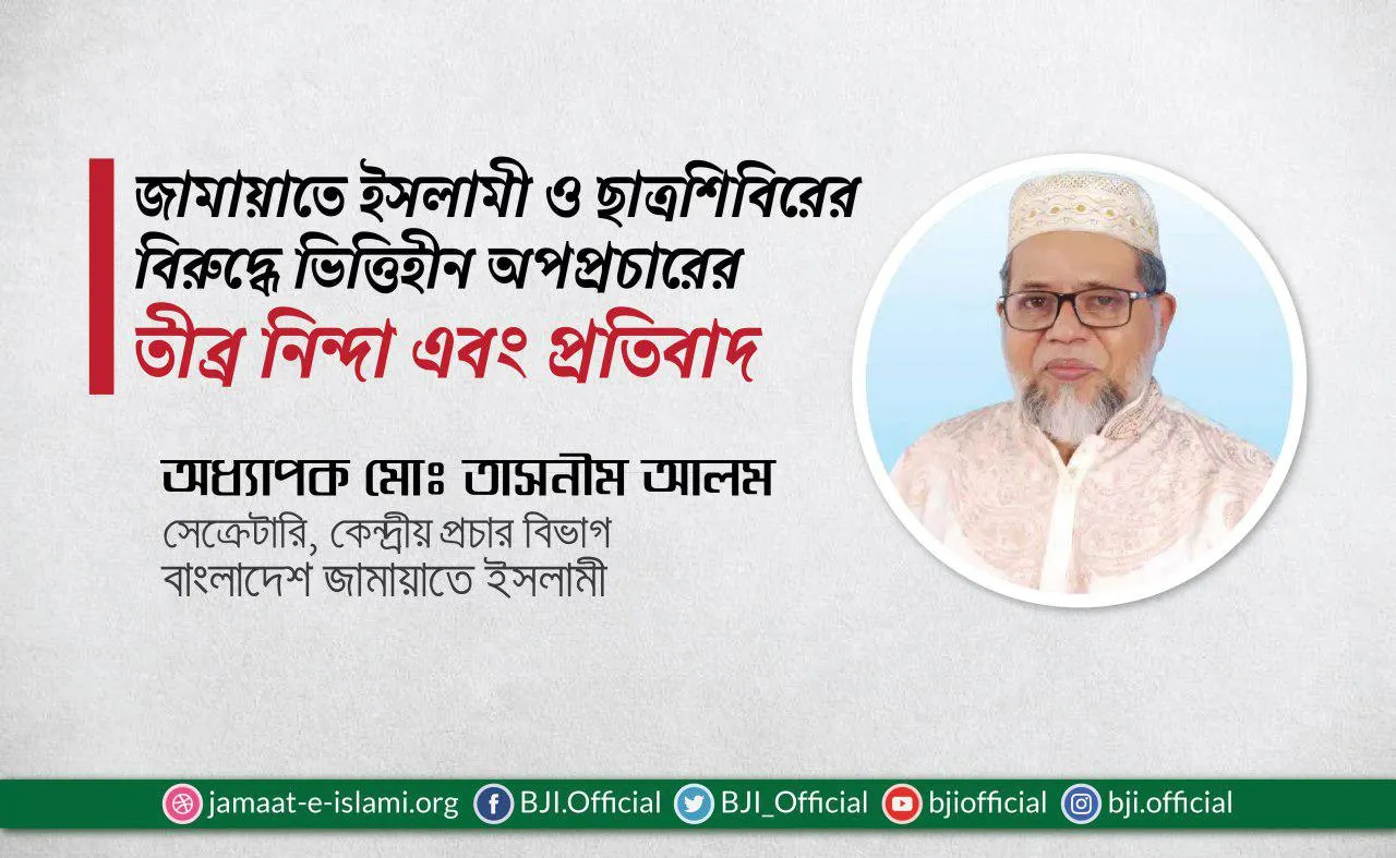 জামায়াতে ইসলামী ও  ছাত্রশিবিরের বিরুদ্ধে ভিত্তিহীন অপপ্রচারের তীব্র নিন্দা এবং প্রতিবাদ
