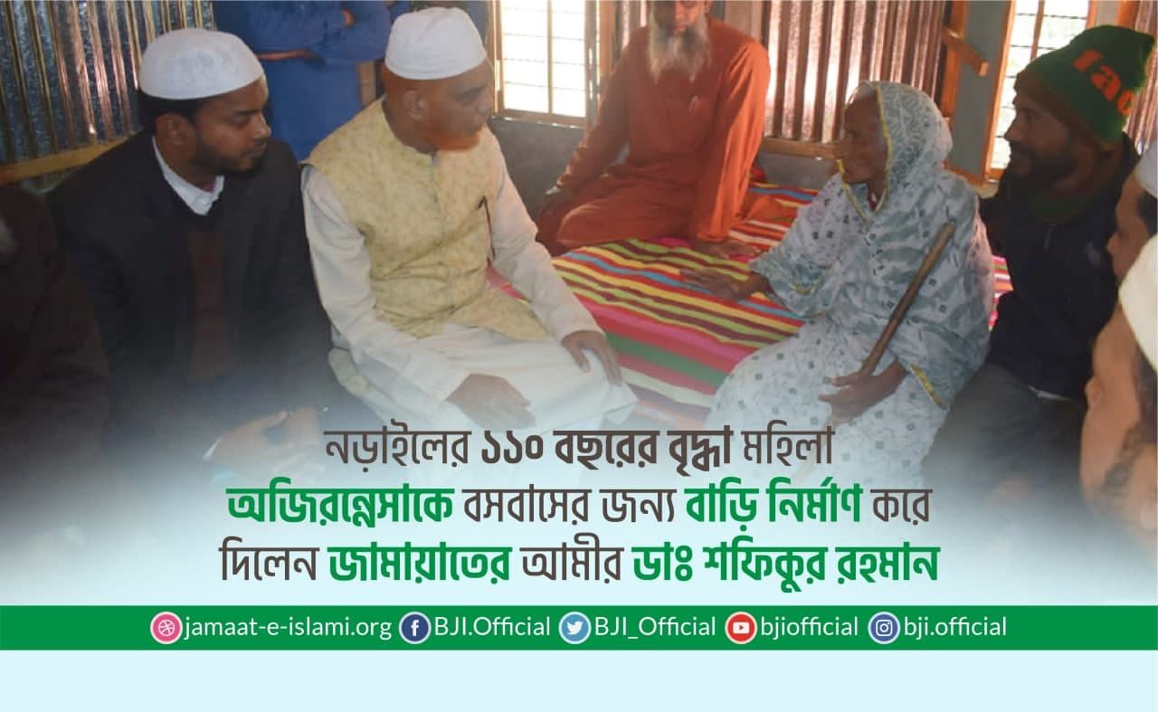নড়াইলের ১১০ বছর বয়সের বৃদ্ধা মহিলা অজিরন্নেসাকে বসবাসের জন্য বাড়ি নির্মাণ করে দিলেন জামায়াতের আমীর ডাঃ শফিকুর রহমান