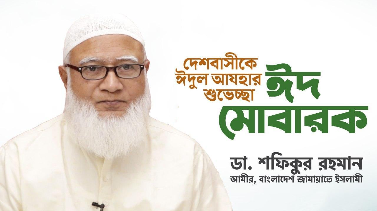 দেশবাসীকে আমীরে জামায়াত ডা. শফিকুর রহমান এর পবিত্র ঈদুল আযহার শুভেচ্ছা