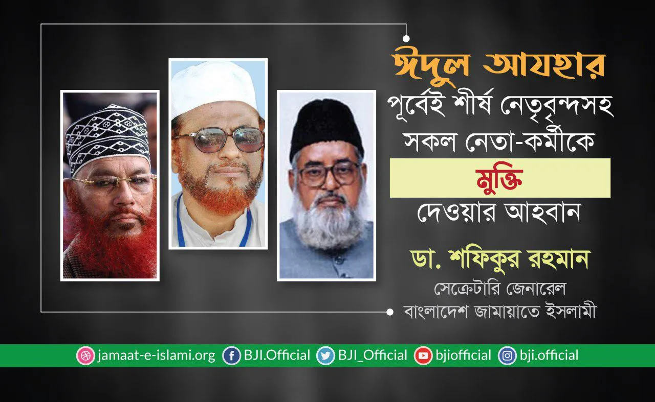 পবিত্র ঈদুল আযহার পূর্বেই শীর্ষ নেতৃবৃন্দসহ সকল নেতা-কর্মীকে মুক্তি দেওয়ার আহবান