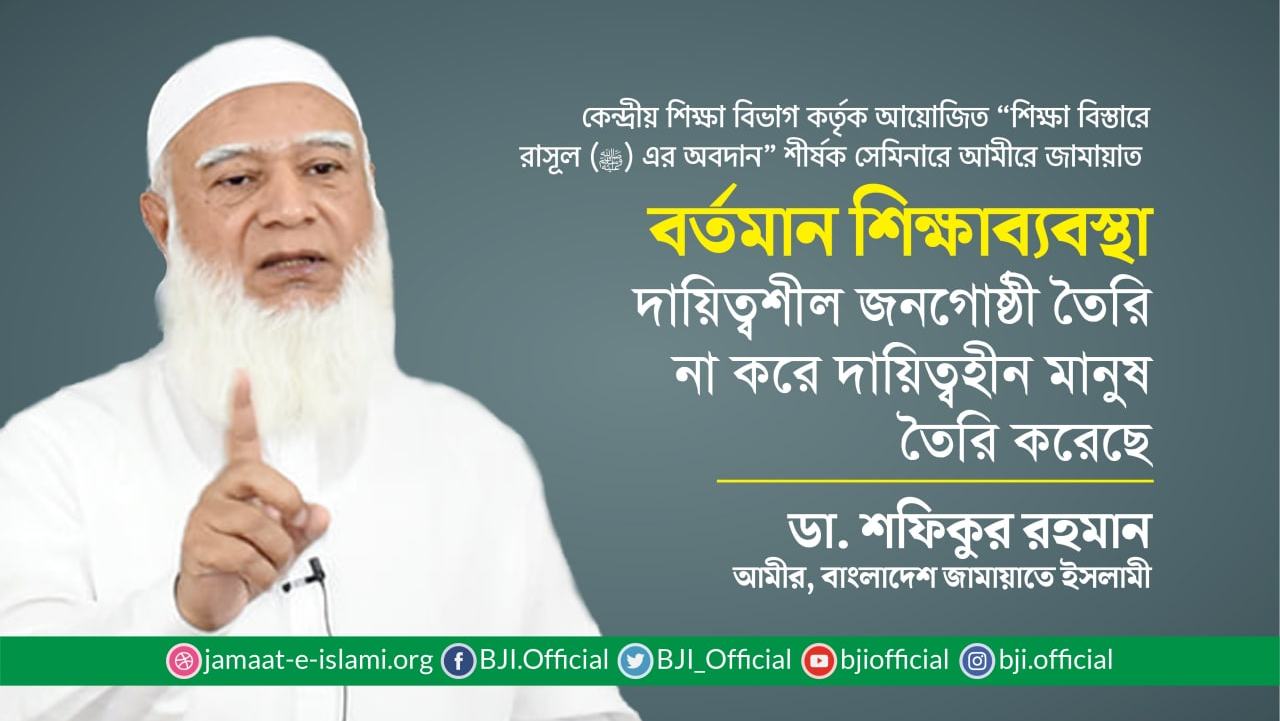 বর্তমান শিক্ষাব্যবস্থা দায়িত্বশীল জনগোষ্ঠী তৈরি না করে দায়িত্বহীন মানুষ তৈরি করেছে