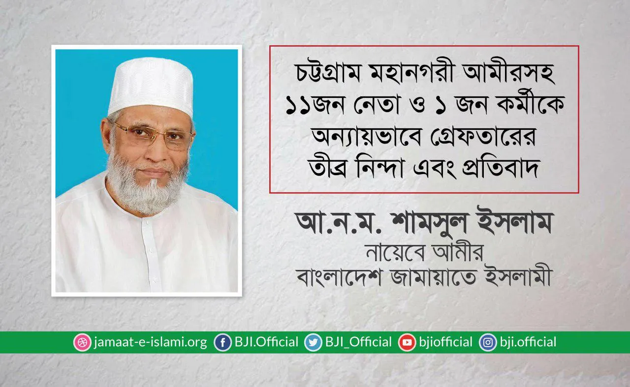 চট্টগ্রাম মহানগরী আমীরসহ ১১ জন নেতা ও ১ জন কর্মীকে অন্যায়ভাবে গ্রেফতারের তীব্র নিন্দা এবং প্রতিবাদ