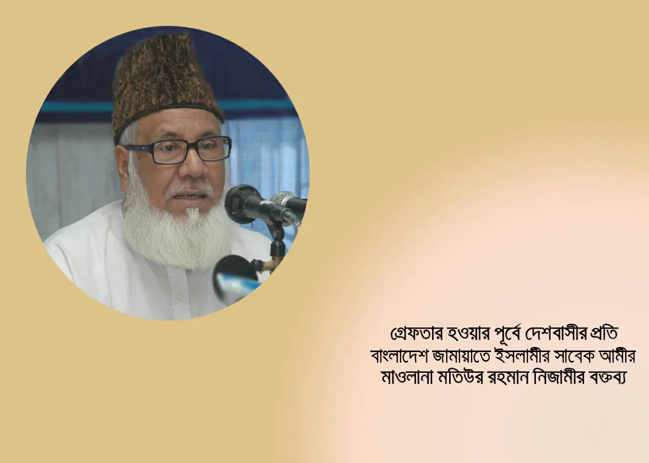 সাবেক আমীরে জামায়াত শহীদ মাওলানা মতিউর রহমান নিজামী গ্রেফতার হওয়ার পূর্বে জাতির উদ্দেশে ঐতিহাসিক বক্তব্য