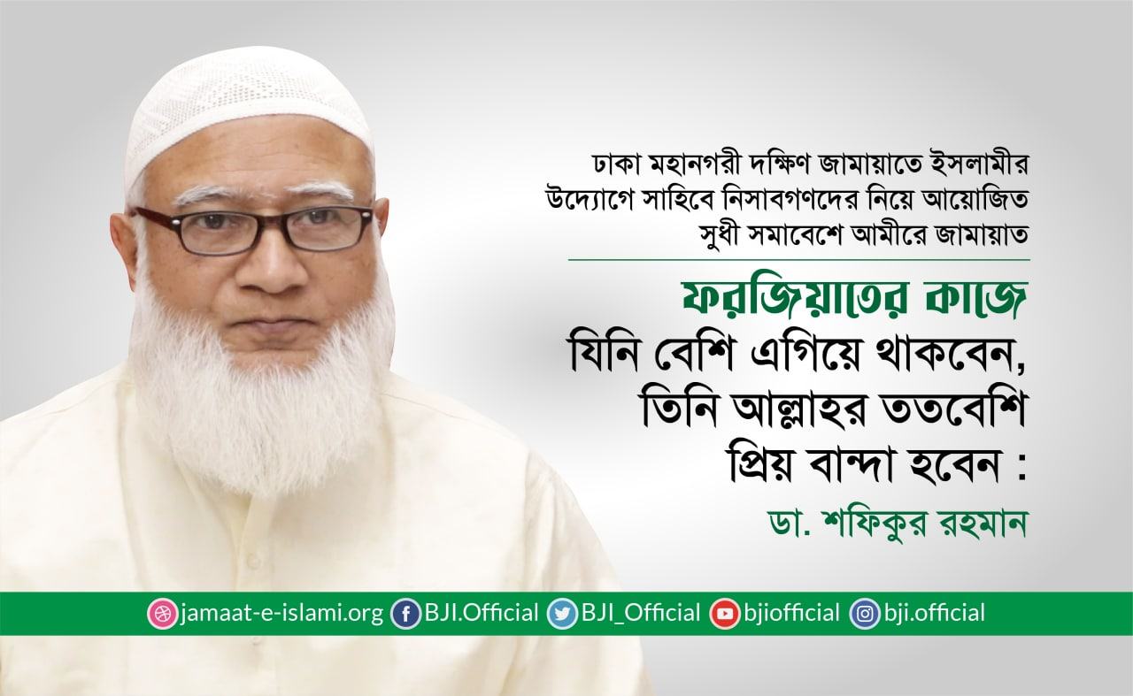 ফরজিয়াতের কাজে যিনি বেশি এগিয়ে থাকবেন, তিনি আল্লাহর ততবেশি প্রিয় বান্দা হবেন- ডা. শফিকুর রহমান