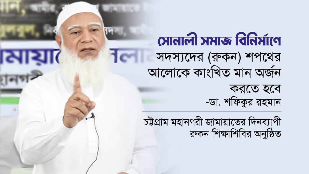 সোনালী সমাজ বিনির্মাণে সদস্যদের (রুকন) শপথের আলোকে কাংখিত মান অর্জন করতে হবে- ডা. শফিকুর রহমান