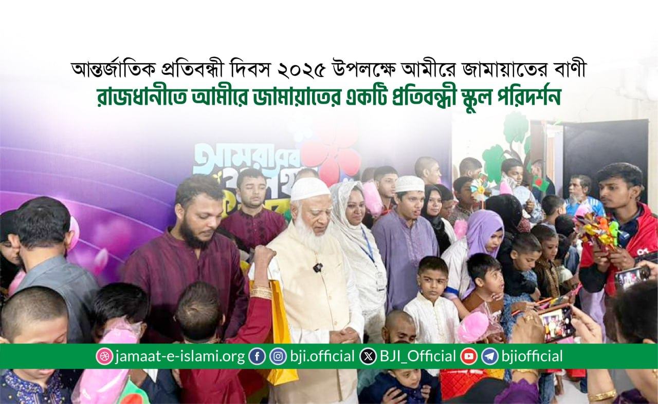 আন্তর্জাতিক প্রতিবন্ধী দিবস ২০২৫ উপলক্ষে আমীরে জামায়াতের বাণী ও প্রতিবন্ধী স্কুল পরিদর্শন