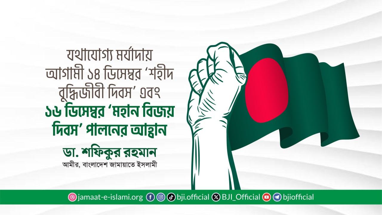 যথাযোগ্য মর্যাদায় আগামী ১৪ ডিসেম্বর ‘শহীদ বুদ্ধিজীবী দিবস’ এবং ১৬ ডিসেম্বর ‘মহান বিজয় দিবস’ পালনের আহ্বান