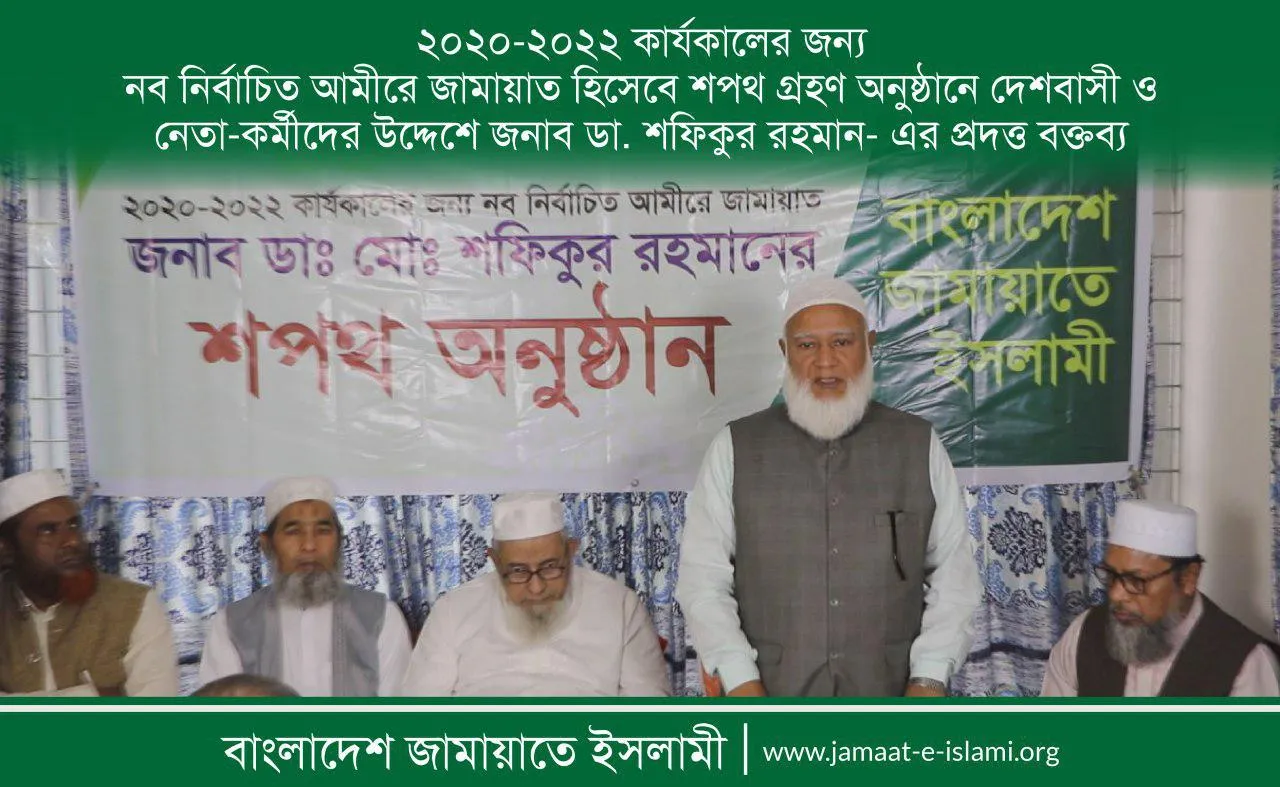 ২০২০-২০২২ কার্যকালের জন্য নব নির্বাচিত আমীরে জামায়াত হিসেবে শপথ গ্রহণ অনুষ্ঠানে দেশবাসী ও নেতা-কর্মীদের উদ্দেশে জনাব ডা. শফিকুর রহমান- এর প্রদত্ত বক্তব্য