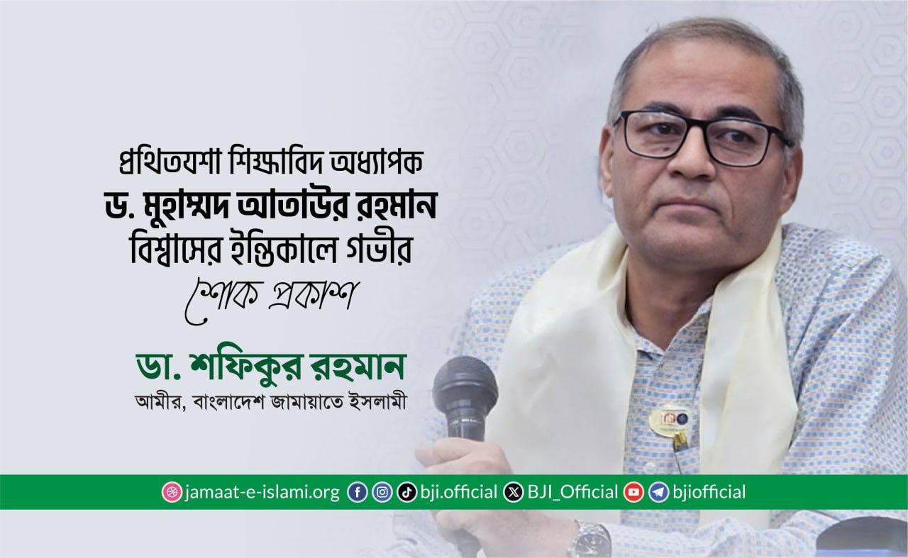 প্রথিতযশা শিক্ষাবিদ অধ্যাপক ড. মুহাম্মদ আতাউর রহমান বিশ্বাসের ইন্তিকালে গভীর শোক প্রকাশ