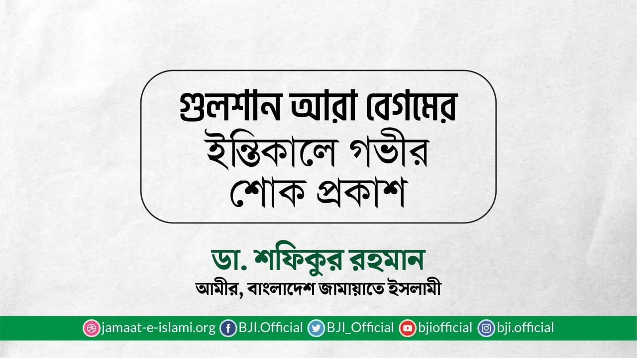 গুলশান আরা বেগমের ইন্তিকালে গভীর শোক প্রকাশ