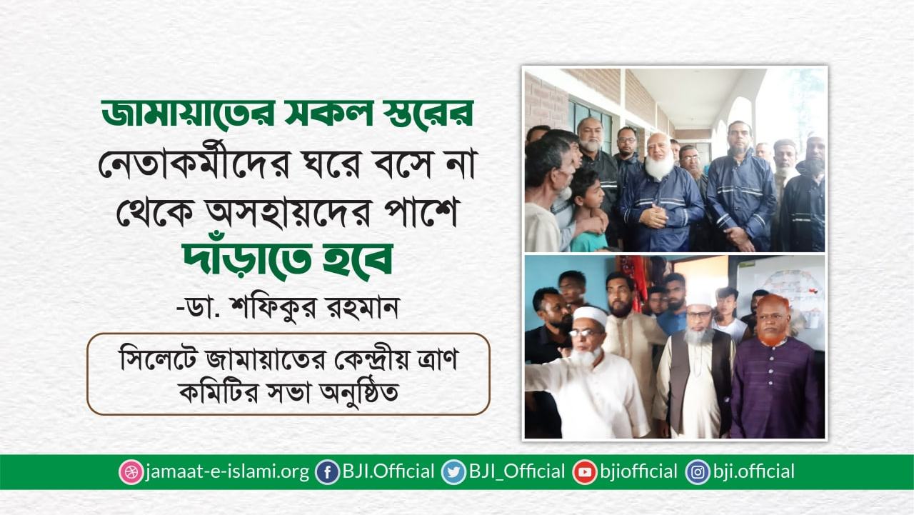 জামায়াতের সকল স্তরের নেতাকর্মীদের ঘরে বসে না থেকে অসহায়দের পাশে দাঁড়াতে হবেঃ ডা. শফিকুর রহমান