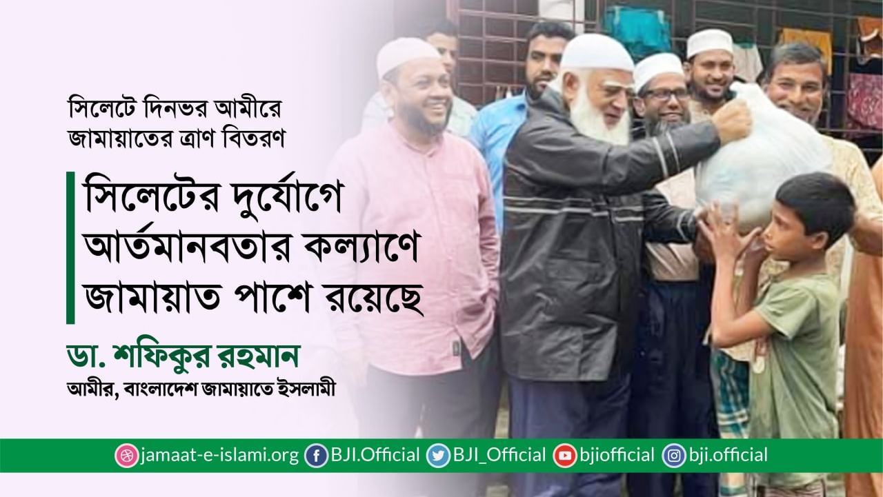 সিলেটের দুর্যোগে আর্তমানবতার কল্যাণে জামায়াত পাশে রয়েছে: ডা. শফিকুর রহমান