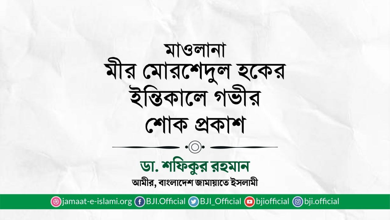 মাওলানা মীর মোর‌শেদুল হকের ইন্তিকালে গভীর শোক প্রকাশ