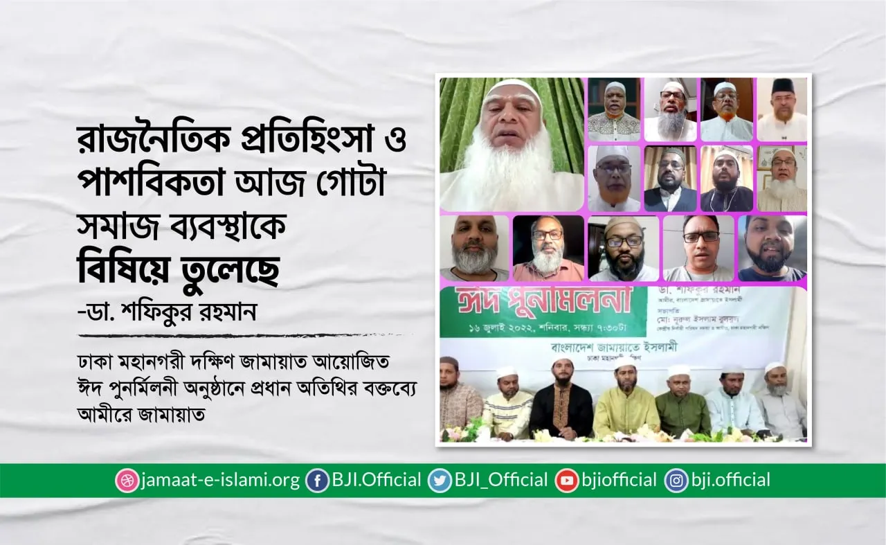 রাজনৈতিক প্রতিহিংসা ও পাশবিকতা আজ গোটা সমাজ ব্যবস্থাকে বিষিয়ে তুলেছে- ডা. শফিকুর রহমান