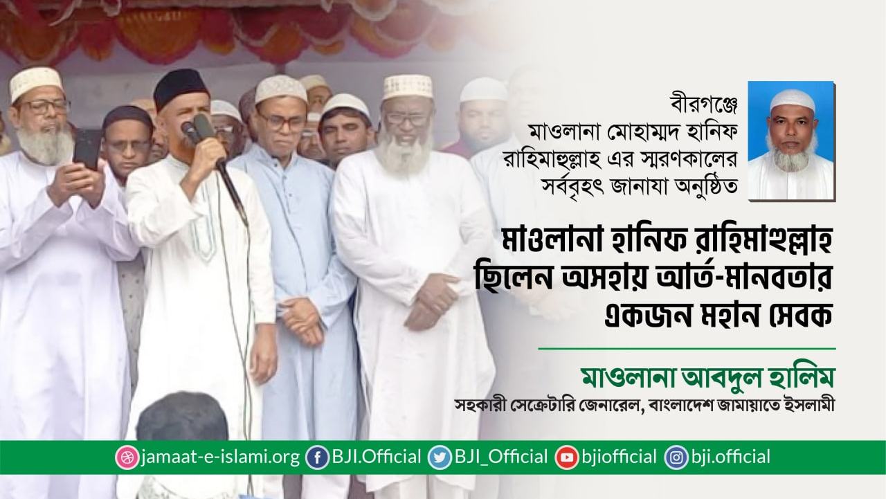 মাওলানা হানিফ রাহিমাহুল্লাহ ছিলেন অসহায় আর্ত-মানবতার একজন মহান সেবক- মাওলানা আবদুল হালিম