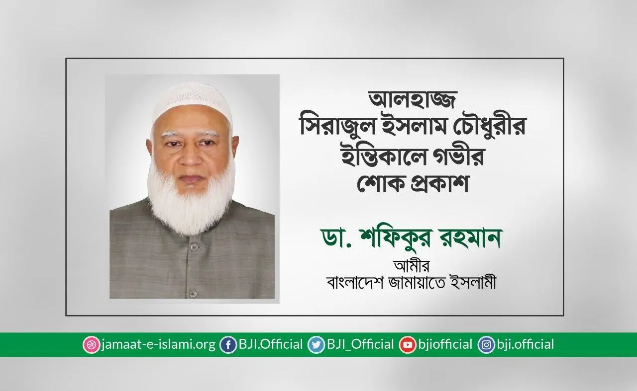 আলহাজ্জ সিরাজুল ইসলাম চৌধুরীর ইন্তিকালে গভীর শোক প্রকাশ