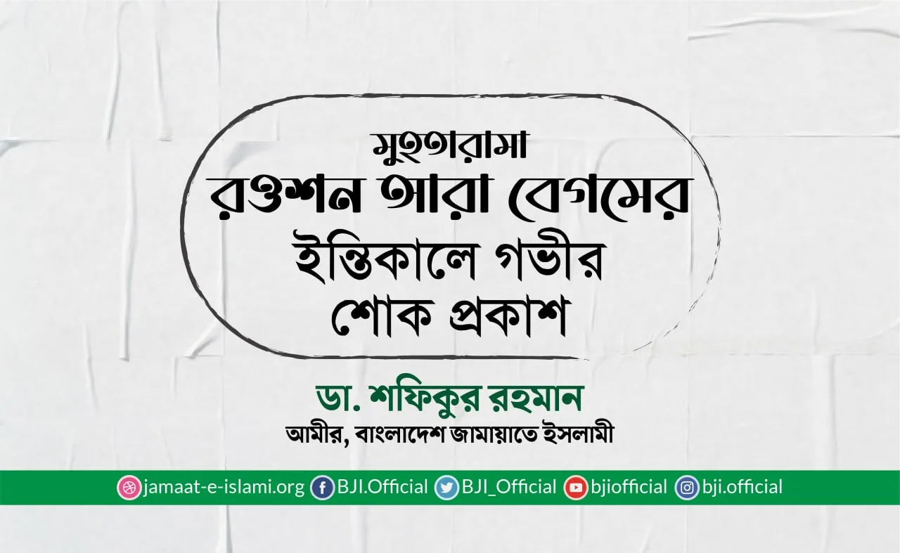 মুহতারামা রওশন আরা বেগমের ইন্তিকালে গভীর শোক প্রকাশ
