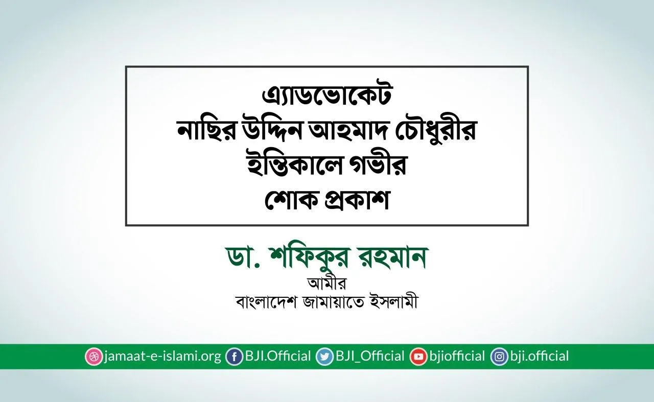 এ্যাডভোকেট নাছির উদ্দিন আহমাদ চৌধুরীর ইন্তিকালে গভীর শোক প্রকাশ