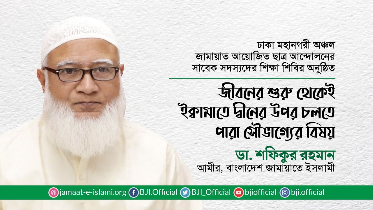 জীবনের শুরু থেকেই ইক্বামাতে দ্বীনের উপর চলতে পারা সৌভাগ্যের বিষয়- ডা. শফিকুর রহমান