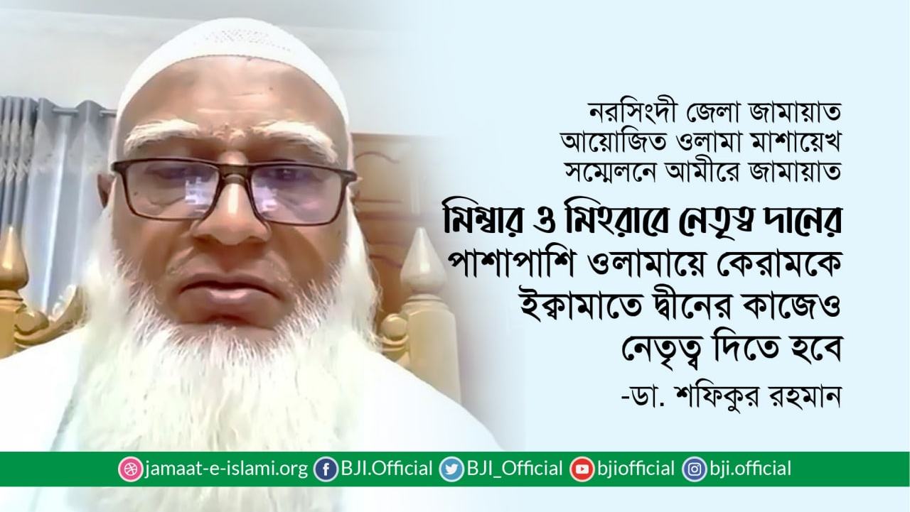 মিম্বার ও মিহরাবে নেতৃত্ব দানের পাশাপাশি ওলামায়ে কেরামকে ইক্বামাতে দ্বীনের কাজেও নেতৃত্ব দিতে হবে- ডাঃ শফিকুর রহমান