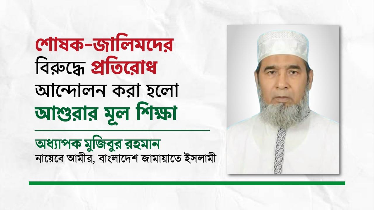 শোষক-জালিমদের বিরুদ্ধে প্রতিরোধ আন্দোলন করা হলো আশুরার মূল শিক্ষা- অধ্যাপক মুজিবুর রহমান