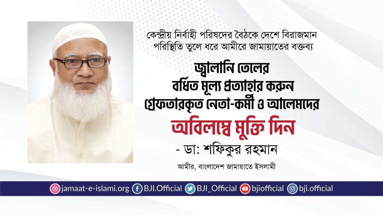 জ্বালানি তেলের বর্ধিত মূল্য প্রত্যাহার করুন, গ্রেফতারকৃত নেতা-কর্মী ও আলেমদের অবিলম্বে মুক্তি দিন- ডা. শফিকুর রহমান