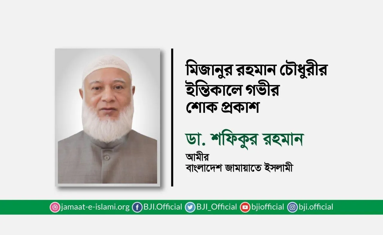 মিজানুর রহমান চৌধুরীর ইন্তিকালে গভীর শোক প্রকাশ