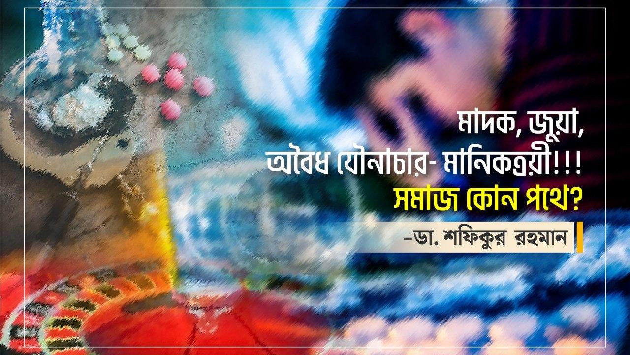 মাদক, জুয়া, অবৈধ যৌনাচার- মানিকত্রয়ী!!!  সমাজ কোন পথে?