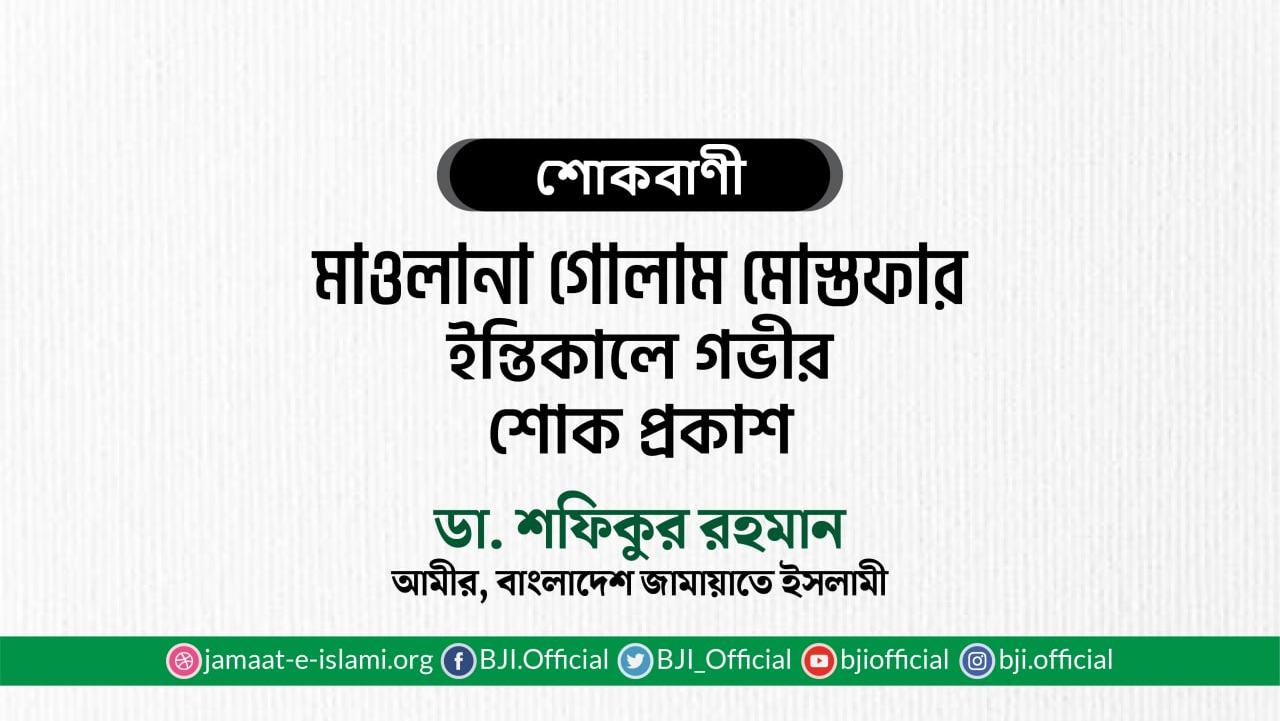 মাওলানা গোলাম মোস্তফার ইন্তিকালে গভীর শোক প্রকাশ