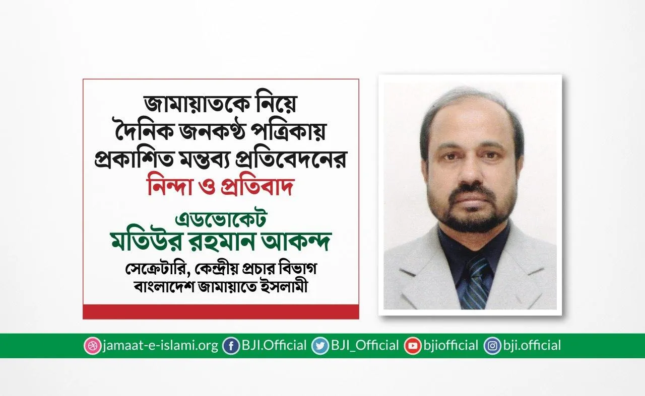 জামায়াতকে নিয়ে দৈনিক জনকণ্ঠ পত্রিকায় প্রকাশিত মন্তব্য প্রতিবেদনের নিন্দা ও প্রতিবাদ