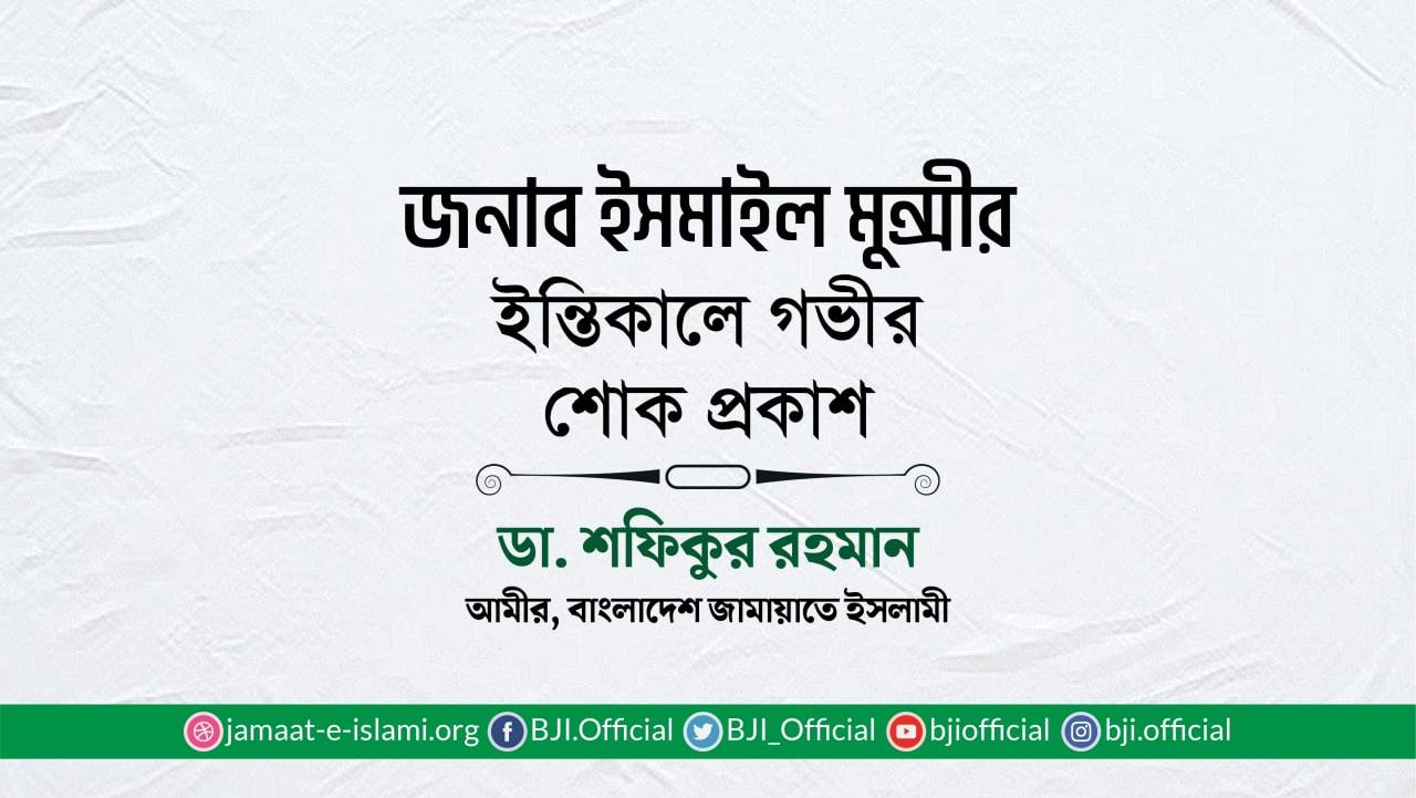 জনাব ইসমাইল মুন্সীর ইন্তিকালে গভীর শোক প্রকাশ