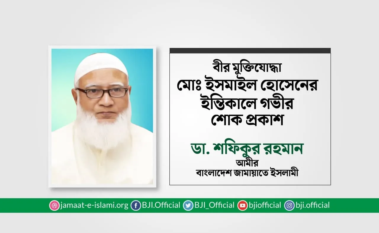 বীর মুক্তিযোদ্ধা জনাব মোঃ ইসমাইল হোসেনের ইন্তিকালে গভীর শোক প্রকাশ