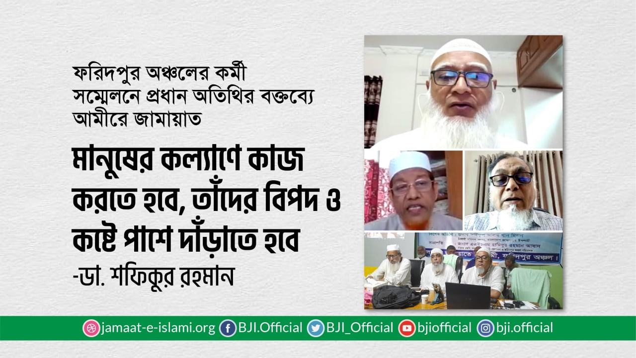 মানুষের কল্যাণে কাজ করতে হবে, তাঁদের বিপদ ও কষ্টে পাশে দাঁড়াতে হবে: ডা. শফিকুর রহমান