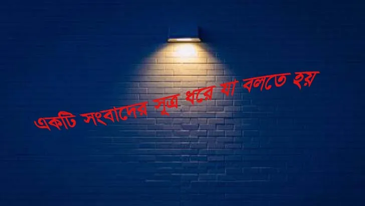 একটি সংবাদের সূত্র ধরে যা বলতে হয়