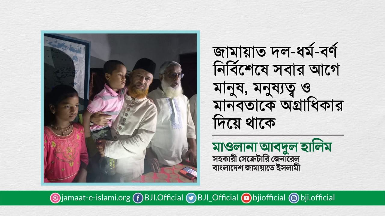 জামায়াত দল-ধর্ম-বর্ণ নির্বিশেষে সবার আগে মানুষ, মনুষ্যত্ব ও মানবতাকে অগ্রাধিকার দিয়ে থাকে- মাওলানা আবদুল হালিম