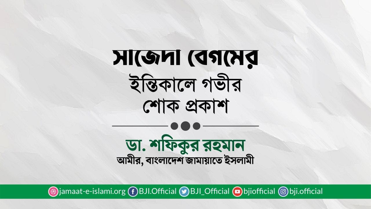 মুহতারামা সাজেদা বেগমের ইন্তিকালে গভীর শোক প্রকাশ