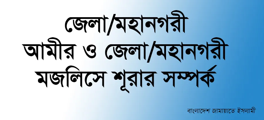 জেলা/মহানগরী আমীর ও জেলা/মহানগরী মজলিসে শূরার সম্পর্ক