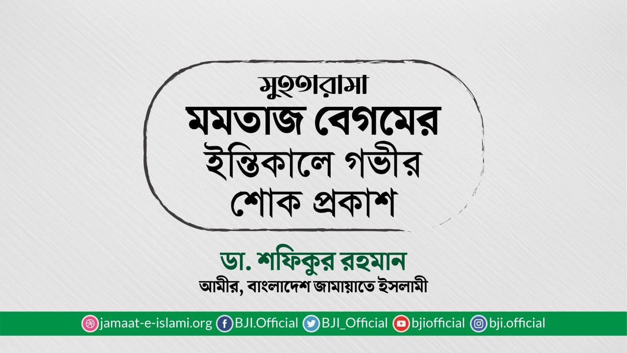 মুহতারামা মমতাজ বেগমের ইন্তিকালে গভীর শোক প্রকাশ