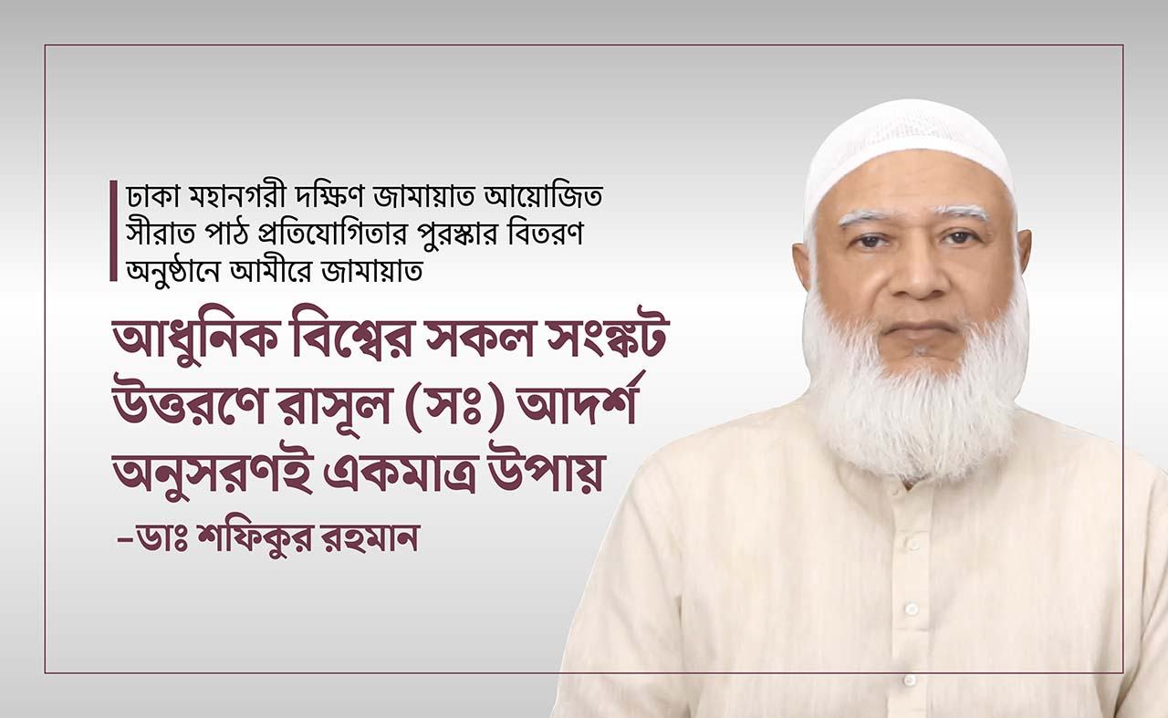 আধুনিক বিশ্বের সকল সংঙ্কট উত্তরণে রাসূল (ﷺ) আদর্শ অনুসরণই একমাত্র উপায়- ডাঃ শফিকুর রহমান